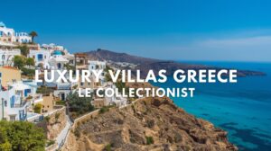 luxury villas greece le collectionist